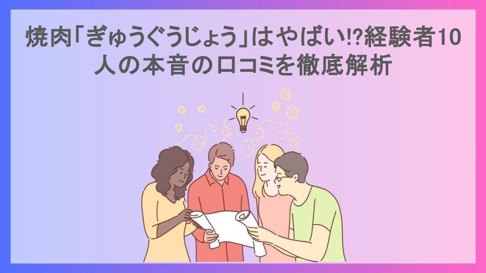 焼肉「ぎゅうぐうじょう」はやばい!?経験者10人の本音の口コミを徹底解析